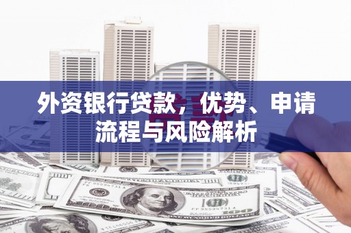 北区外资银行贷款，优势、申请流程与风险解析