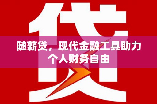 北区随薪贷，现代金融工具助力个人财务自由