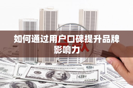 北区如何通过用户口碑提升品牌影响力