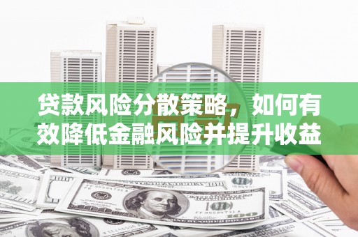 北区贷款风险分散策略，如何有效降低金融风险并提升收益