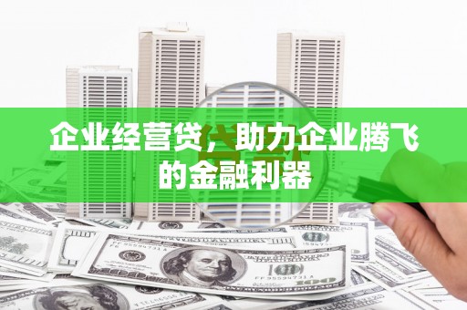 北区企业经营贷，助力企业腾飞的金融利器