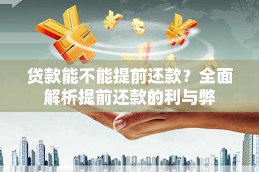 北区贷款能不能提前还款？全面解析提前还款的利与弊