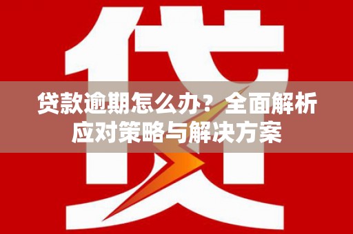 北区贷款逾期怎么办？全面解析应对策略与解决方案