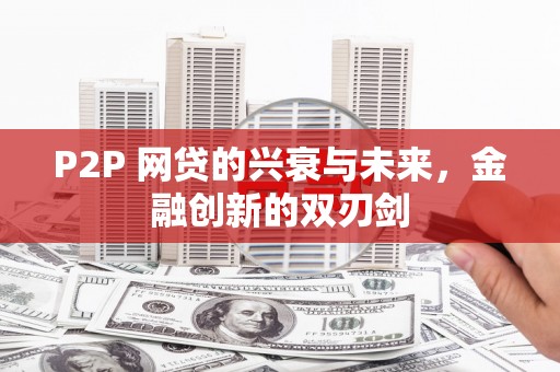 北区P2P 网贷的兴衰与未来，金融创新的双刃剑