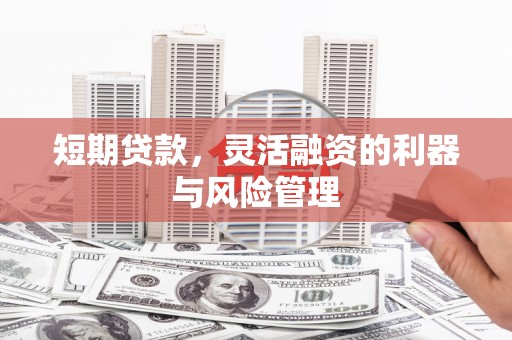北区短期贷款，灵活融资的利器与风险管理