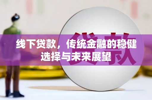 北区线下贷款，传统金融的稳健选择与未来展望