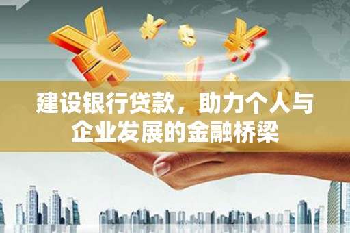 北区建设银行贷款，助力个人与企业发展的金融桥梁