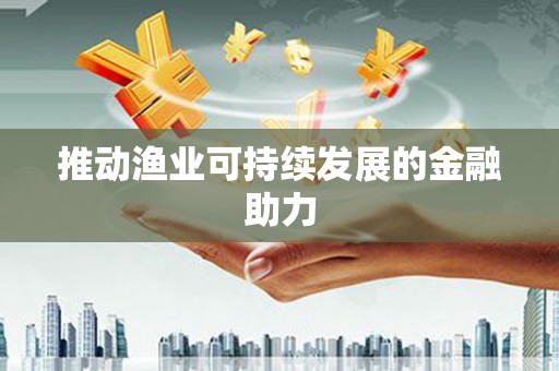 北区推动渔业可持续发展的金融助力