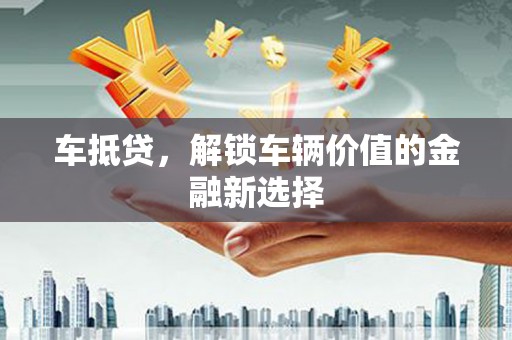 北区车抵贷，解锁车辆价值的金融新选择