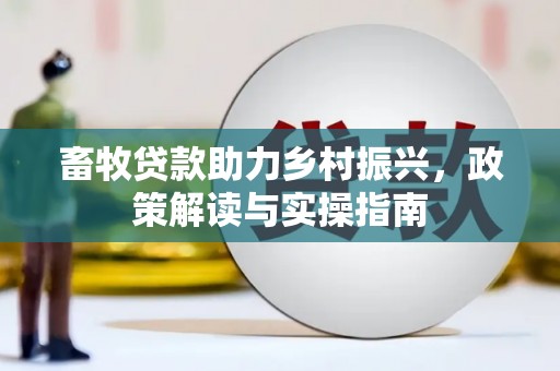 北区畜牧贷款助力乡村振兴，政策解读与实操指南