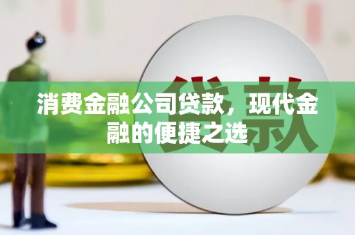 北区消费金融公司贷款，现代金融的便捷之选