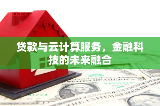 北区贷款与云计算服务，金融科技的未来融合