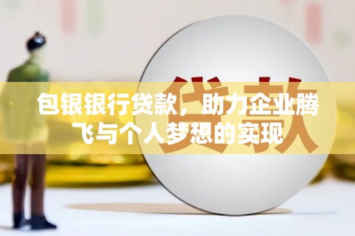 北区包银银行贷款，助力企业腾飞与个人梦想的实现
