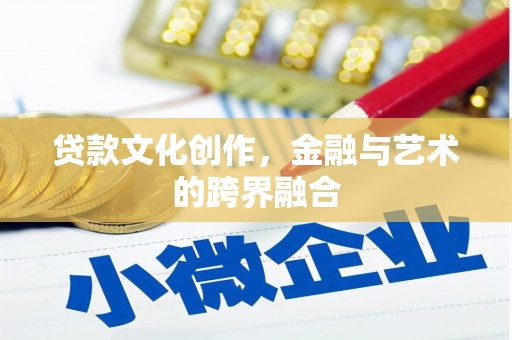 北区贷款文化创作，金融与艺术的跨界融合