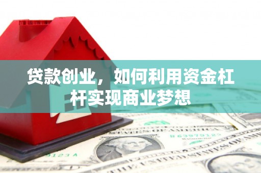 北区贷款创业，如何利用资金杠杆实现商业梦想