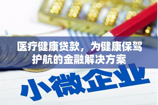北区医疗健康贷款，为健康保驾护航的金融解决方案
