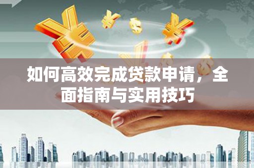 北区如何高效完成贷款申请，全面指南与实用技巧