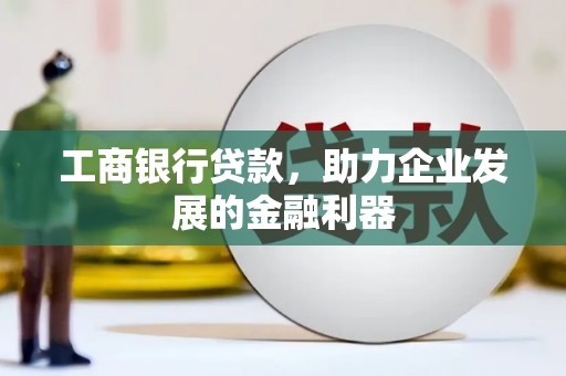 北区工商银行贷款，助力企业发展的金融利器