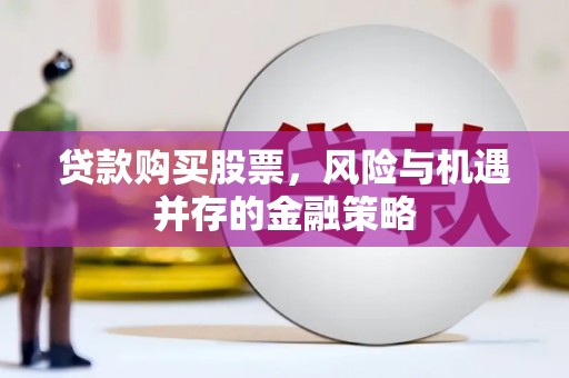 北区贷款购买股票，风险与机遇并存的金融策略