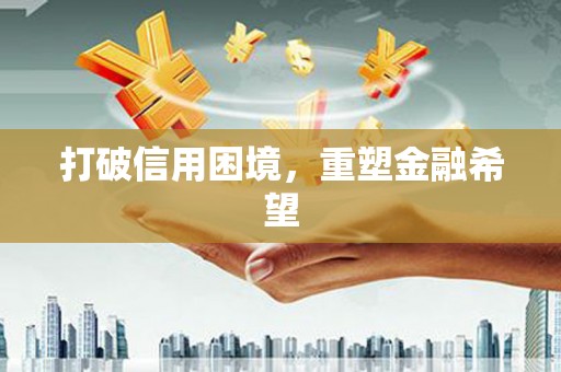 北区打破信用困境，重塑金融希望
