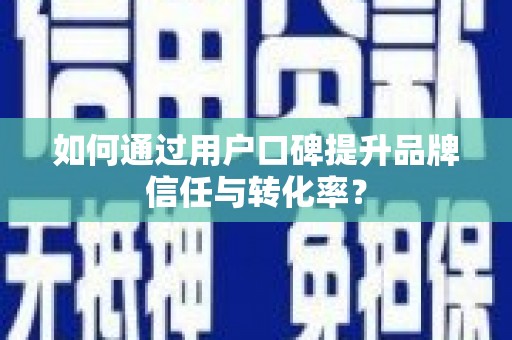 北区如何通过用户口碑提升品牌信任与转化率？