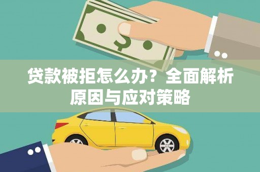 北区贷款被拒怎么办？全面解析原因与应对策略