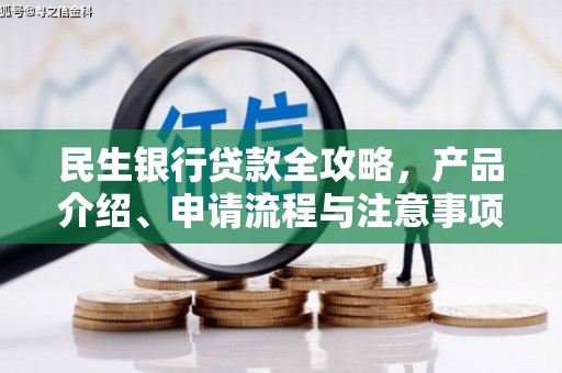 北区民生银行贷款全攻略，产品介绍、申请流程与注意事项